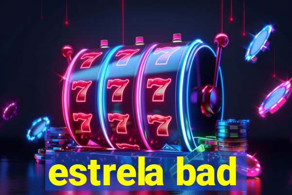 estrela bad